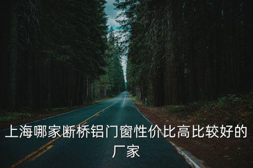 上海哪家斷橋鋁門窗性價比高比較好的廠家