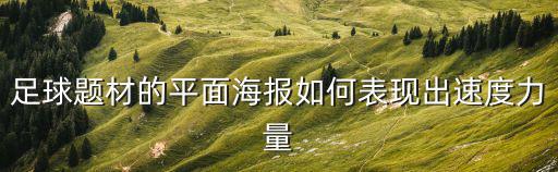 足球題材的平面海報如何表現(xiàn)出速度力量