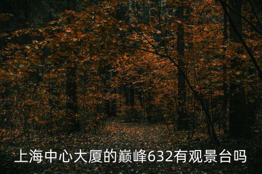上海中心大廈的巔峰632有觀景臺嗎