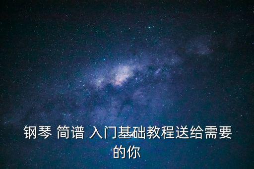 鋼琴簡(jiǎn)譜入門,簡(jiǎn)譜快速記憶法i簡(jiǎn)譜