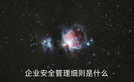 安全管理規定，企業安全管理細則是什么