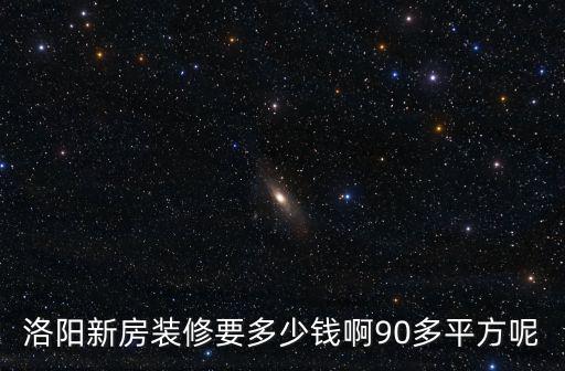 洛陽新房裝修要多少錢啊90多平方呢