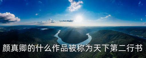 顏真卿的什么作品被稱為天下第二行書