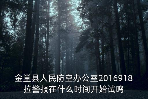 金堂縣人民防空辦公室2016918拉警報在什么時間開始試鳴