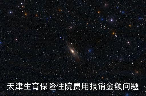 天津生育保險住院費用報銷金額問題