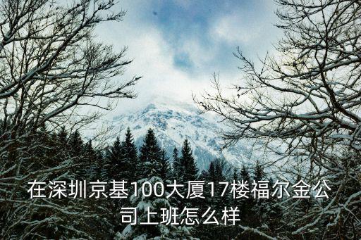 在深圳京基100大廈17樓福爾金公司上班怎么樣