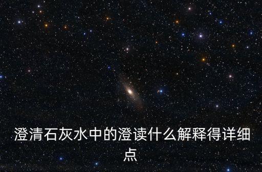  澄清石灰水中的澄讀什么解釋得詳細(xì)點(diǎn)