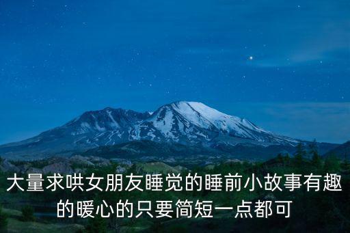 大量求哄女朋友睡覺的睡前小故事有趣的暖心的只要簡短一點都可