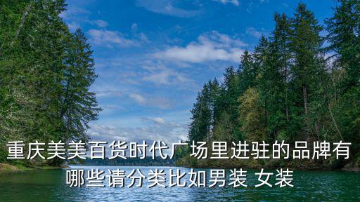 重慶美美百貨時代廣場里進駐的品牌有哪些請分類比如男裝 女裝