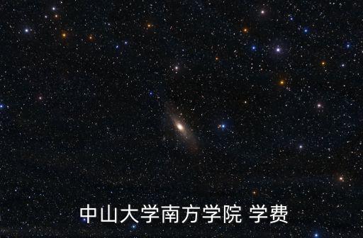 中山大學(xué)學(xué)費(fèi),中山大學(xué)南方學(xué)院經(jīng)教育部批準(zhǔn)成立獨(dú)立學(xué)院