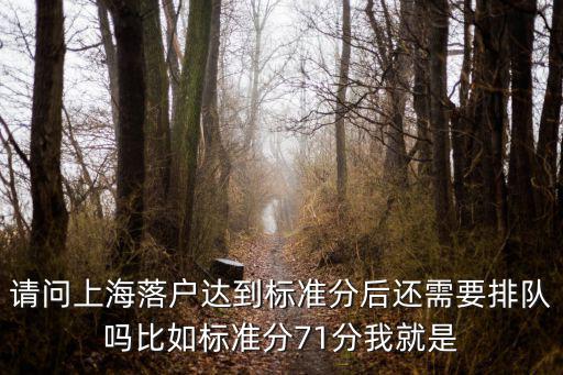 請問上海落戶達到標準分后還需要排隊嗎比如標準分71分我就是