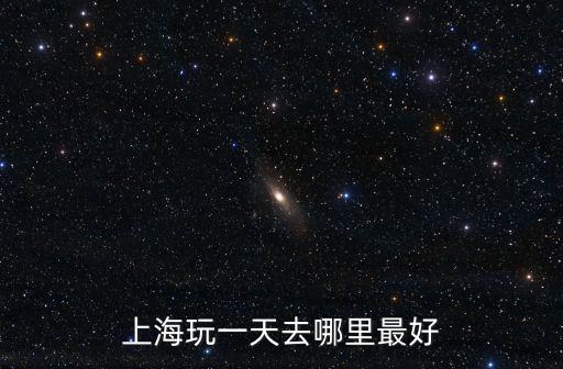 上海玩一天去哪里最好