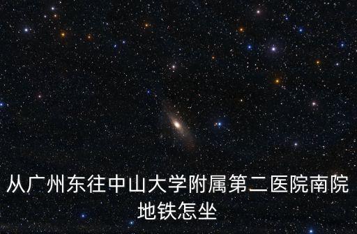 廣州南到中山附二醫(yī)院地鐵坐幾號(hào)線(xiàn)，高鐵廣州南站去中山大學(xué)附屬第二醫(yī)院坐地鐵怎么走