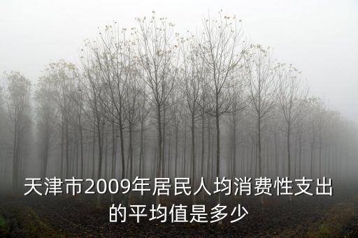 天津市2009年居民人均消費性支出的平均值是多少