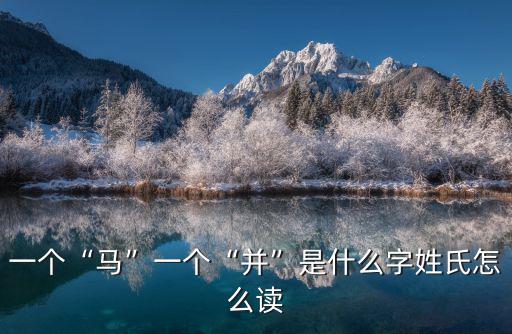 一個“馬”一個“并”是什么字姓氏怎么讀