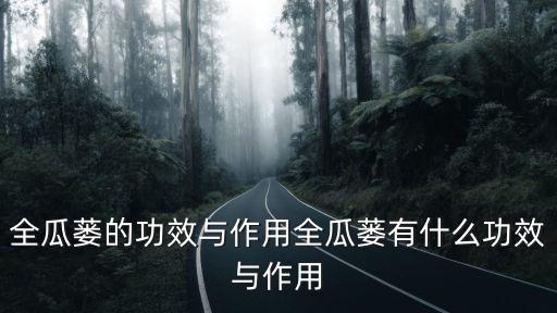 全瓜蔞的功效與作用全瓜蔞有什么功效與作用