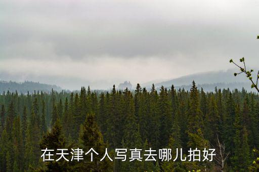 在天津個人寫真去哪兒拍好