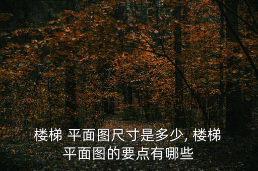  樓梯 平面圖尺寸是多少, 樓梯 平面圖的要點有哪些