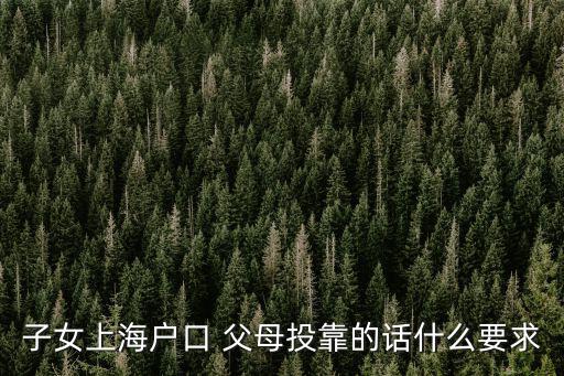 子女上海戶口 父母投靠的話什么要求