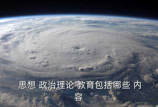  思想 政治理論 教育包括哪些 內容
