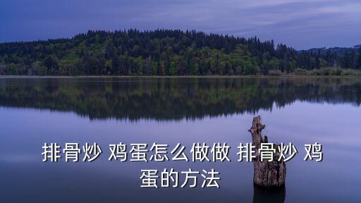  排骨炒 雞蛋怎么做做 排骨炒 雞蛋的方法
