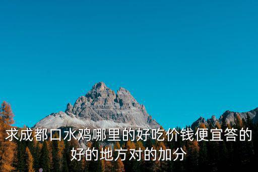 求成都口水雞哪里的好吃價錢便宜答的好的地方對的加分