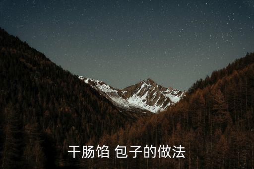 筍干包子餡的做法,春節包子青菜肉餡大致做法如何?
