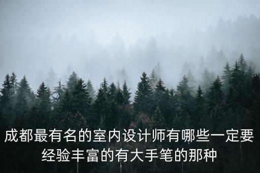 成都最有名的室內(nèi)設(shè)計師有哪些一定要經(jīng)驗豐富的有大手筆的那種