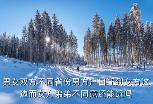男女雙方不同省份男方戶口遷到女方這邊而女方弟弟不同意還能近嗎