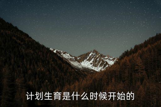 計(jì)劃生育哪年開始，計(jì)劃生育是什么時(shí)候開始的