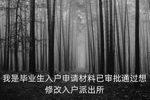 我是畢業生入戶申請材料已審批通過想修改入戶派出所