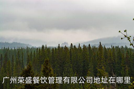 廣州榮盛餐飲管理有限公司地址在哪里