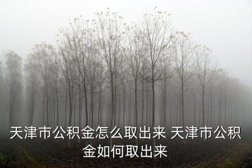 天津市公積金怎么取出來 天津市公積金如何取出來