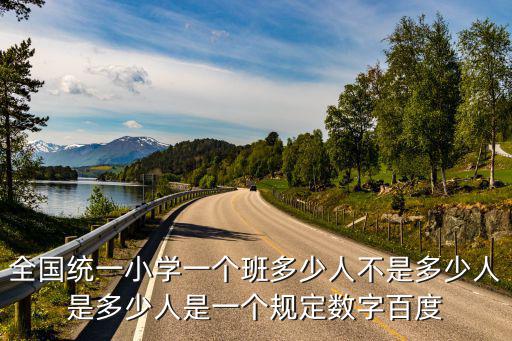 全國統一小學一個班多少人不是多少人是多少人是一個規定數字百度