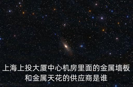 上海上投大廈中心機房里面的金屬墻板和金屬天花的供應商是誰