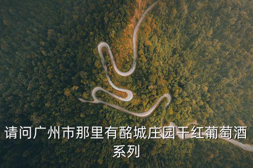 請問廣州市那里有酩城莊園干紅葡萄酒系列