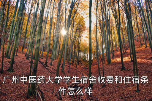 廣州中醫藥大學學生宿舍收費和住宿條件怎么樣