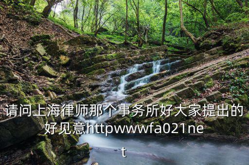 上海富譽律師事務(wù)所，請問上海律師那個事務(wù)所好大家提出的好見意httpwwwfa021net