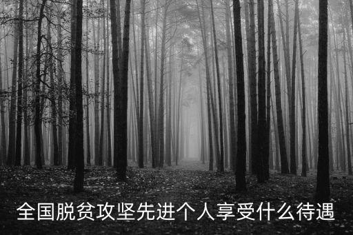 全國(guó)脫貧攻堅(jiān)先進(jìn)個(gè)人享受什么待遇