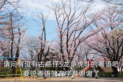 請問有沒有古惑仔5龍爭虎斗的粵語吧要說粵語的有字幕謝謝了