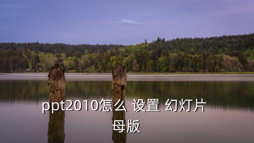 ppt2010怎么 設置 幻燈片 母版