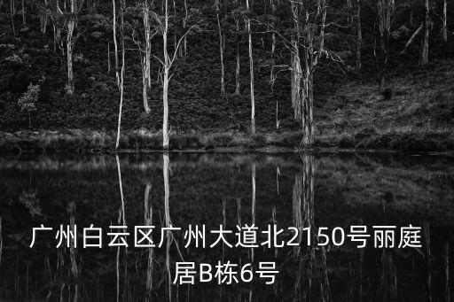 廣州白云區廣州大道北2150號麗庭居B棟6號