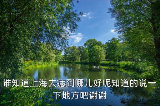 誰知道上海去痣到哪兒好呢知道的說一下地方吧謝謝
