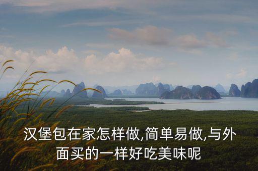  漢堡包在家怎樣做,簡單易做,與外面買的一樣好吃美味呢