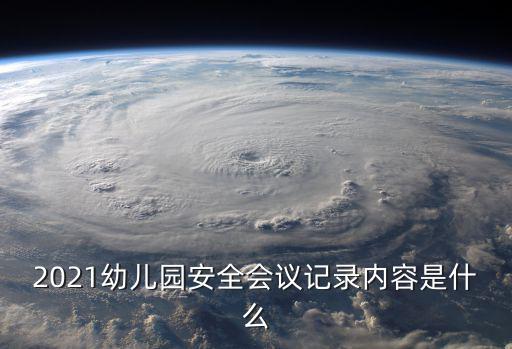 2021幼兒園安全會(huì)議記錄內(nèi)容是什么