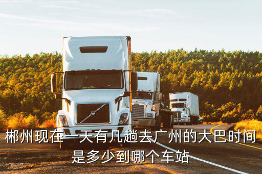 郴州去廣州的大巴，郴州市嘉禾縣到廣州白云區汽車票價多少 一天有幾趟