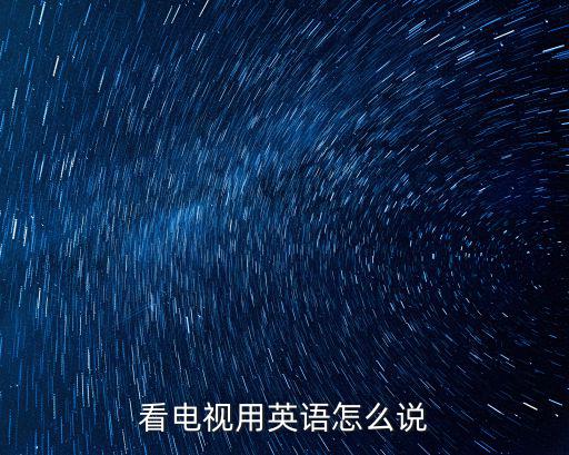 看電視用英語怎么說
