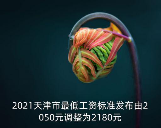 2021天津市最低工資標準發布由2050元調整為2180元
