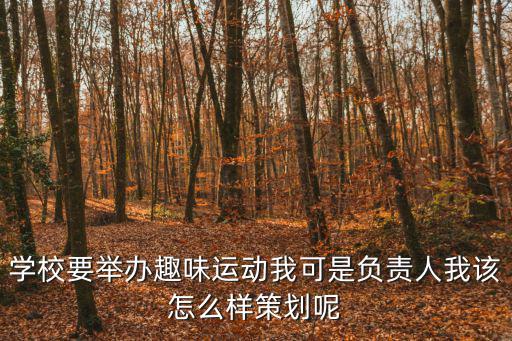 學校要舉辦趣味運動我可是負責人我該怎么樣策劃呢