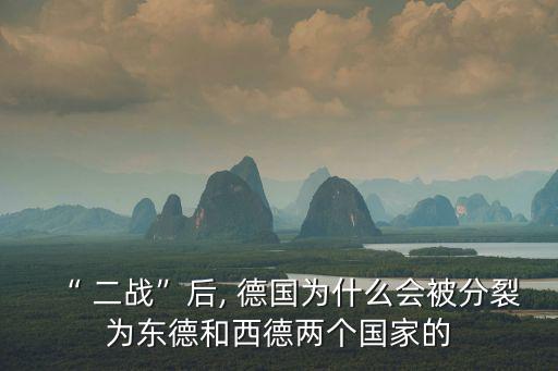 “ 二戰”后, 德國為什么會被分裂為東德和西德兩個國家的